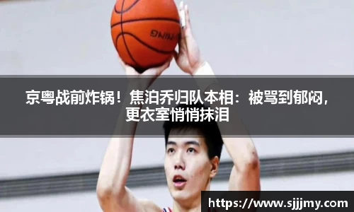 京粤战前炸锅！焦泊乔归队本相：被骂到郁闷，更衣室悄悄抹泪